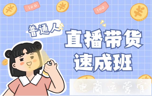 普通人如何快速上手直播帶貨?素人直播帶貨的前期準(zhǔn)備